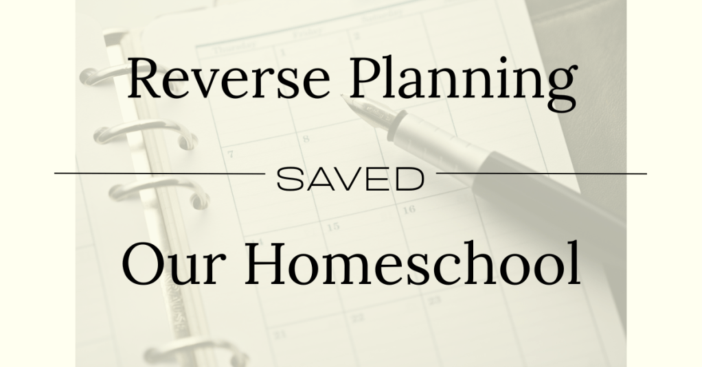 Reverse Planning Saved Our&nbsp;Homeschool